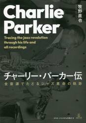 チャーリー・パーカー伝　全音源でたどるジャズ革命の軌跡