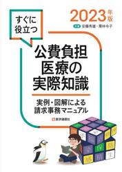 すぐに役立つ公費負担医療の実際知識　実例・図解による請求事務マニュアル　２０２３年版