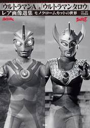 「ウルトラマンＡ」＆「ウルトラマンタロウ」レア画像選集　モノクロームカットの世界
