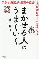 「まかせる人」はうまくいく　手放す勇気が「最高の自分」と「最強のチーム」をつくる