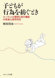 子どもが行為を紡ぐとき　ルーティンの獲得と実行機能の発達心理学研究