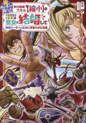 「俺、パーティー抜けるわ」が口癖のスキル〈縮小〉のＤランク冒険者、聖女と結婚して勇者パーティーに加入するハメになる