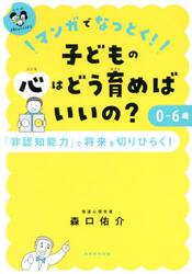 マンガでなっとく！子どもの心はどう育めばいいの？０〜６歳　「非認知能力」で将来を切りひらく！