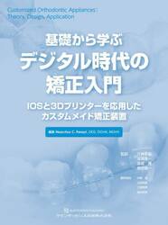 基礎から学ぶデジタル時代の矯正入門　ＩＯＳと３Ｄプリンターを応用したカスタムメイド矯正装置