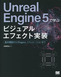 Ｕｎｒｅａｌ　Ｅｎｇｉｎｅ　５で学ぶビジュアルエフェクト実装　基本機能からＮｉａｇａｒａ、シミュレーションまで