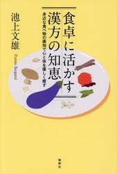 食卓に活かす漢方の知恵　身近な食べ物の薬効で心と体を優しく癒す