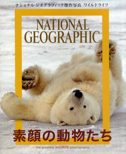 素顔の動物たち　ナショナルジオグラフィック傑作写真ワイルドライフ