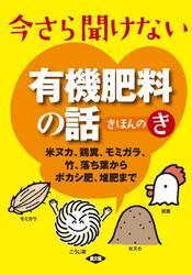 今さら聞けない有機肥料の話きほんのき　米ヌカ、鶏糞、モミガラ、竹、落ち葉からボカシ肥、堆肥まで