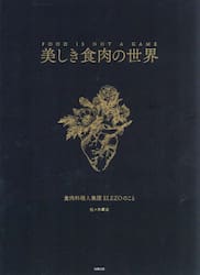 美しき食肉の世界　ＦＯＯＤ　ＩＳ　ＮＯＴ　Ａ　ＧＡＭＥ　食肉料理人集団ＥＬＥＺＯのこと