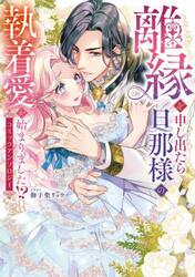 離縁を申し出たら旦那様の執着愛が始まりました！？　コミックアンソロジー