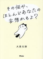その悩み、ほとんどあなたの妄想かもよ？