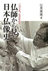 仏師から見た日本仏像史　一刀三礼、仏のかたち