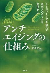 アンチエイジングの仕組み　最新研究医学博士が解きあかす！　ミトコンドリアを鍛えて、老化スパイラルを脱出せよ