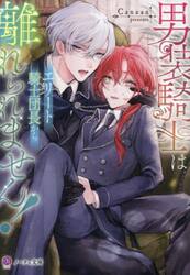 男装騎士はエリート騎士団長から離れられません！