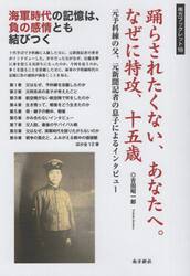 踊らされたくない、あなたへ。なぜに特攻、十五歳　元予科練の父、元新聞記者の息子によるインタビュー