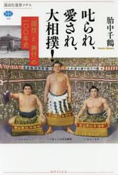 叱られ、愛され、大相撲！　「国技」と「興行」の一〇〇年史