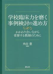 学校臨床力を磨く事例検討の進め方　かかわり合いながら省察する教師のために