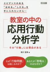 教室の中の応用行動分析学　その「行動」には理由がある　エビデンスのある「ほめる」「しかる」を手に入れたいから…