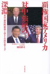 覇権国家アメリカ「対中強硬」の深淵　米中「新冷戦」構造と高まる台湾有事リスク