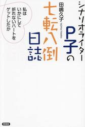 シナリオライターＰ子の七転八倒日誌　私はいかにして折れないハートをゲットしたか