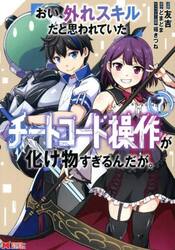 おい、外れスキルだと思われていた《チートコード操作》が化け物すぎるんだが。　７