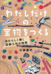 わたしだけの宝物をつくる　自分らしく輝く図画工作の時間
