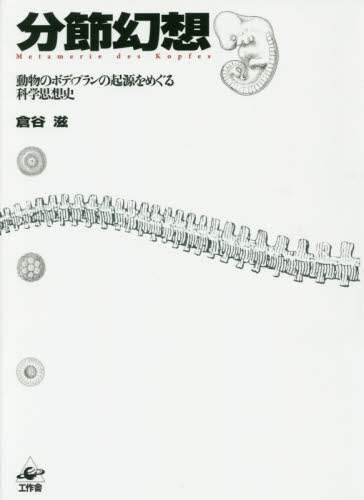 分節幻想 動物のボディプランの起源をめぐる科学思想史／倉谷滋(著者) 分節幻想 ――動物のボディプランの起源をめぐる科学思想史 | 倉谷