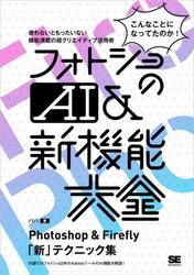 フォトショのＡＩ＆新機能大全　Ｐｈｏｔｏｓｈｏｐ　＆　Ｆｉｒｅｆｌｙ「新」テクニック集　こんなことになってたのか！
