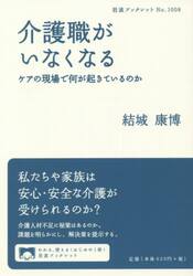 介護職がいなくなる　ケアの現場で何が起きているのか