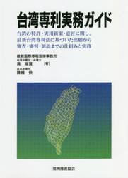 台湾専利実務ガイド　台湾の特許・実用新案・意匠に関し、最新台湾専利法に基づいた出願から審査・審判・訴訟までの仕組みと実務