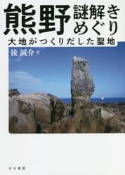 熊野謎解きめぐり　大地がつくりだした聖地