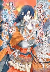 誤解された『身代わりの魔女』は、国王から最初の恋と最後の恋を捧げられる　３