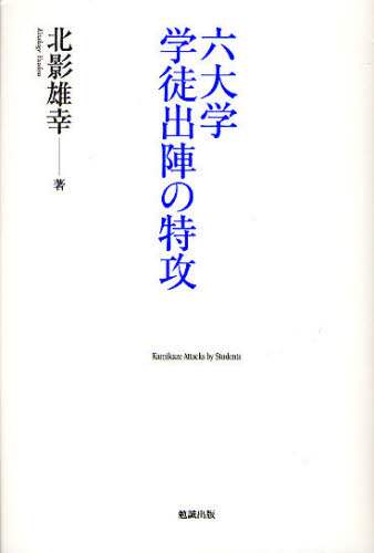 【中古】 六大学学徒出陣の特攻/勉誠社/北影雄幸 六大学学徒出陣の特攻/北影雄幸／著 本 ： オンライン書店e-hon