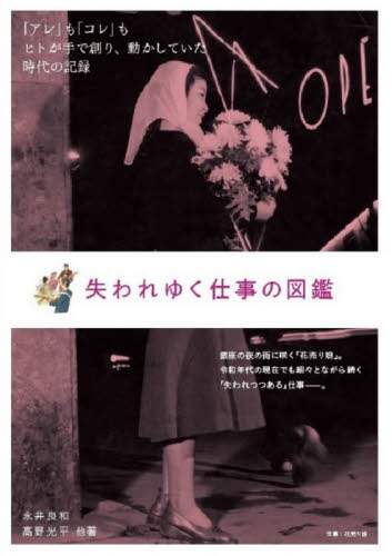 失われゆく仕事の図鑑　「アレ」も「コレ」もヒトが手で創り、動かしていた時代の記録