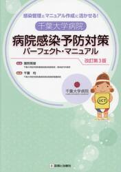 千葉大学病院病院感染予防対策パーフェクト・マニュアル　感染管理とマニュアル作成に活かせる！