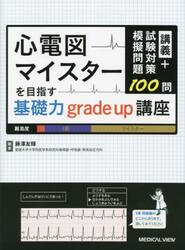 心電図マイスターを目指す基礎力ｇｒａｄｅ　ｕｐ講座　講義＋試験対策模擬問題１００問