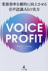 ＶＯＩＣＥ　ｔｏ　ＰＲＯＦＩＴ　業務効率を劇的に向上させる音声認識ＡＩの実力
