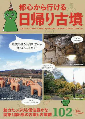 都心から行ける日帰り古墳　関東１都６県の古墳と古墳群１０２