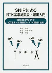 ＳＮＩＰによるＲＴＫ基準局開設・運用入門　Ｒａｓｐｂｅｒｒｙ　ＰｉでＩＣＴ土木／ＩＣＴ農業システムの開発に挑戦