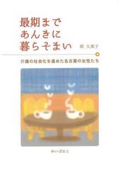 最期まであんきに暮らそまい　介護の社会化を進めた名古屋の女性たち