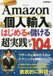 Ａｍａｚｏｎ個人輸入はじめる＆儲ける超実践テク１０４　ネットでらくらく！