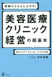 業績がどんどん上がる！美容医療クリニック経営の超基本　院長が今すぐやるべき、４つの大改革