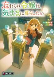 忘れられ令嬢は気ままに暮らしたい　３