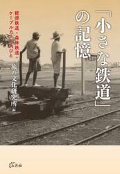 「小さな鉄道」の記憶　軽便鉄道・森林鉄道・ケーブルカーと人びと