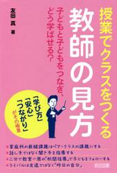 授業でクラスをつくる教師の見方　子どもと子どもをつなぎ、どう学ばせる？　「学び方」「安心」「つながり」がその極意