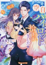 クールな空自パイロットに拾われました　家政婦なのに愛され生活で！？