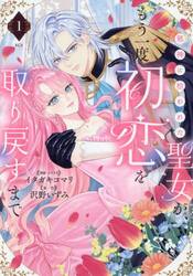 邪神に拾われた聖女が、もう一度初恋を取り戻すまで　１