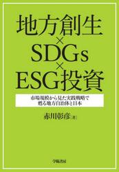 地方創生×ＳＤＧｓ×ＥＳＧ投資　市場規模から見た実践戦略で甦る地方自治体と日本