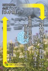 「乳酸菌生産物質」に賭けた人生　村田公英の会長ブログ『私考欄』より　３