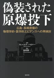 偽装された原爆投下　広島・長崎原爆の物理学的・医学的エビデンスへの再検討